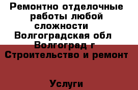 Ремонтно-отделочные работы любой сложности  - Волгоградская обл., Волгоград г. Строительство и ремонт » Услуги   